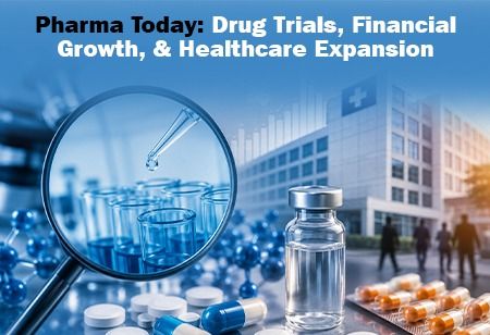  Pharma Today: Drug Trials, Financial Growth, & Healthcare Expansion India Pharma Outlook